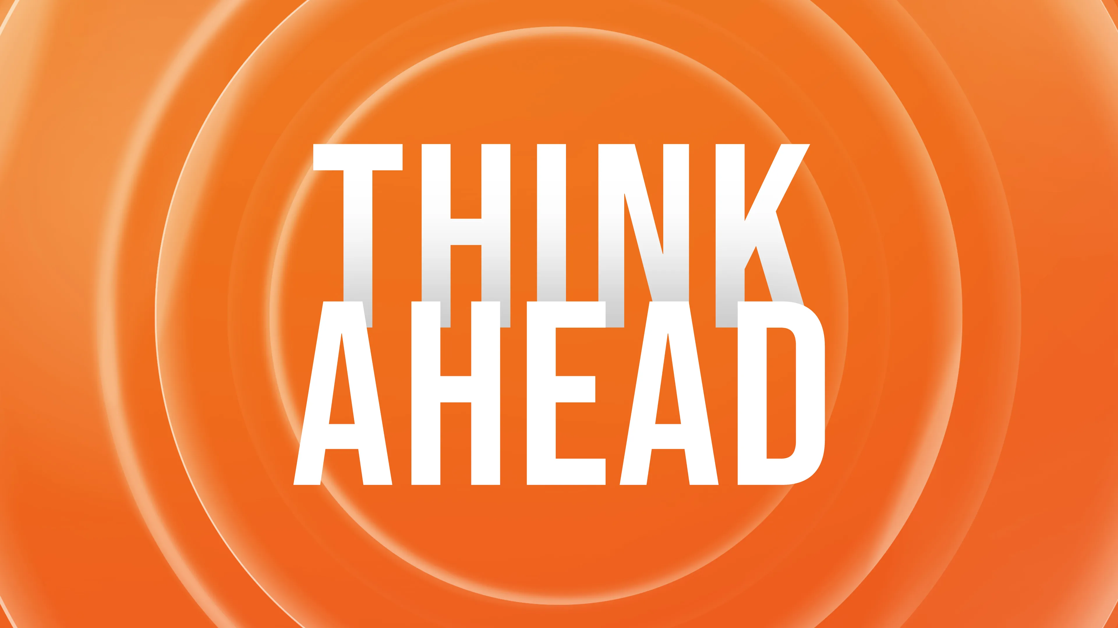 Think Ahead